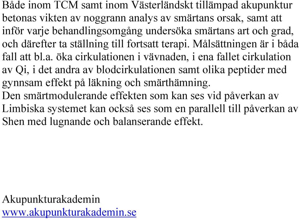 s art och grad, och därefter ta ställning till fortsatt terapi. Målsättningen är i båda fall att bl.a. öka cirkulationen i vävnaden, i ena fallet cirkulation av