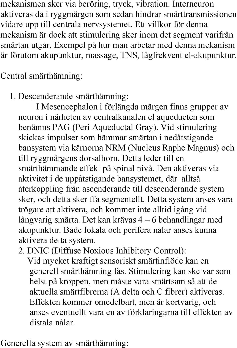 Exempel på hur man arbetar med denna mekanism är förutom akupunktur, massage, TNS, lågfrekvent el-akupunktur. Central smärthämning: 1.