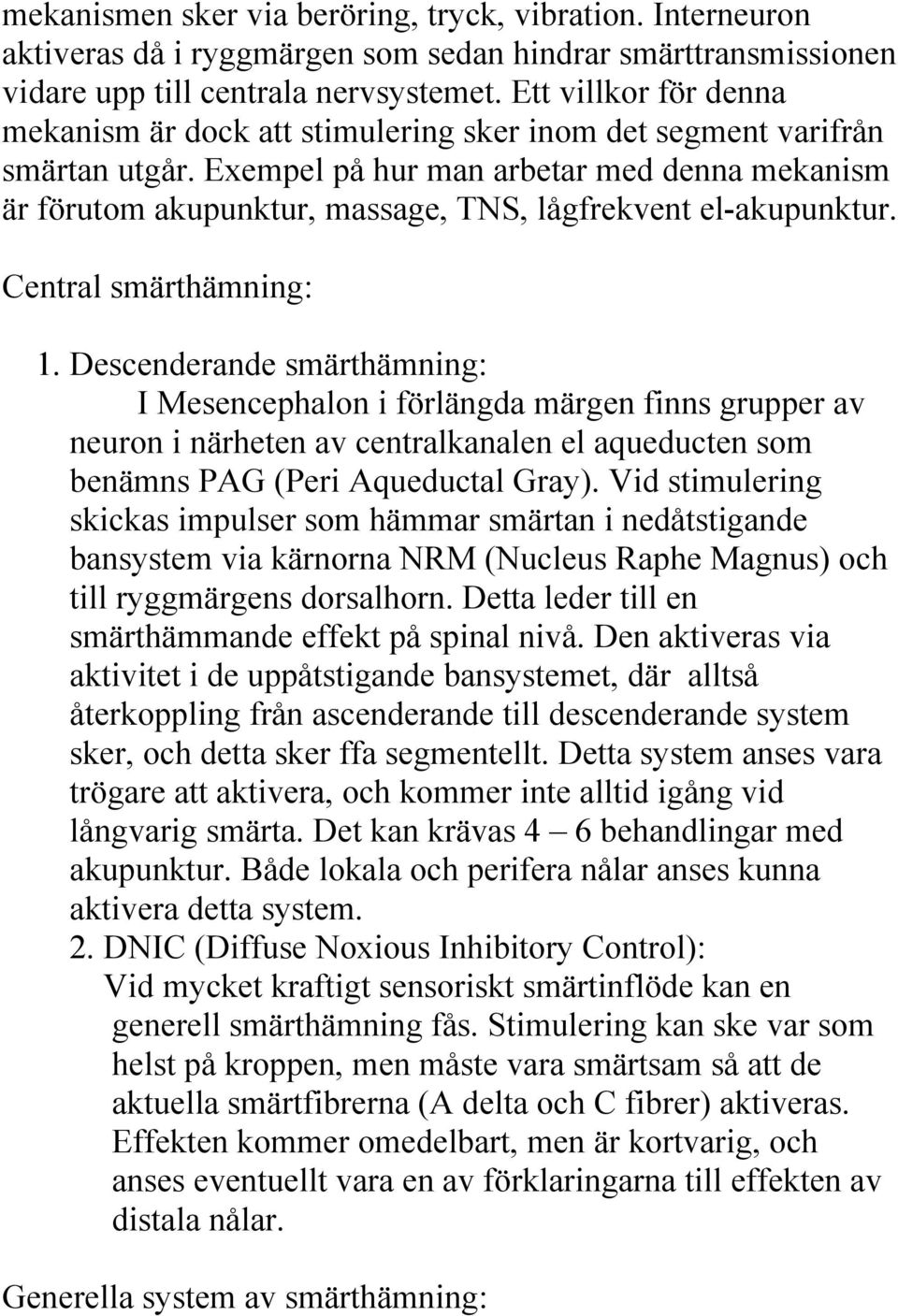 Exempel på hur man arbetar med denna mekanism är förutom akupunktur, massage, TNS, lågfrekvent el-akupunktur. Central smärthämning: 1.