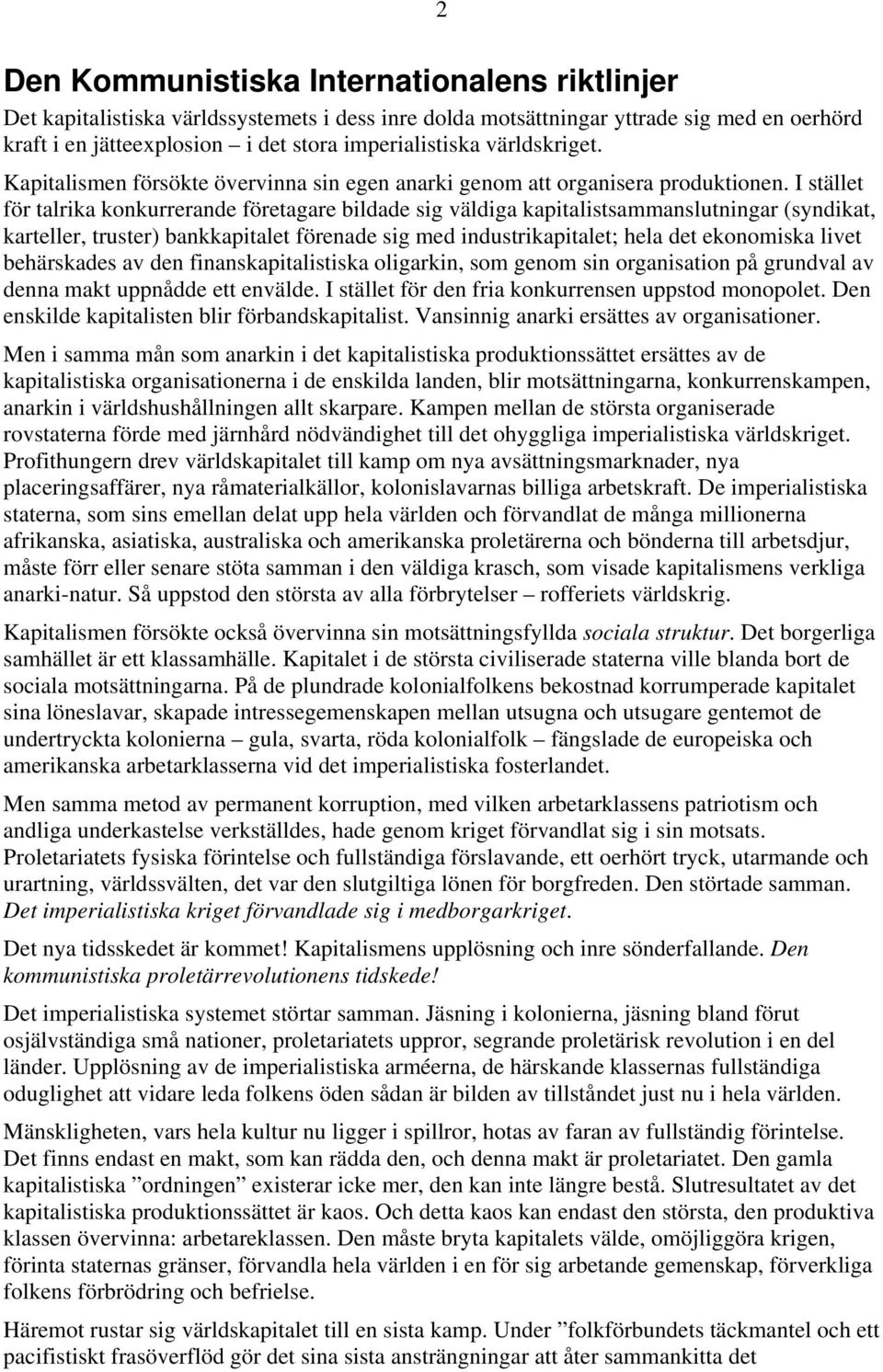 I stället för talrika konkurrerande företagare bildade sig väldiga kapitalistsammanslutningar (syndikat, karteller, truster) bankkapitalet förenade sig med industrikapitalet; hela det ekonomiska