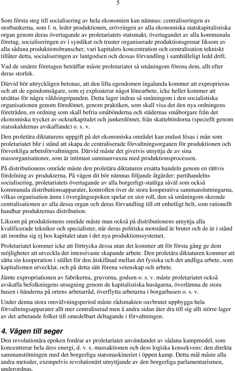 leder produktionen, erövringen av alla ekonomiska statskapitalistiska organ genom deras övertagande av proletariatets statsmakt, övertagandet av alla kommunala företag, socialiseringen av i syndikat