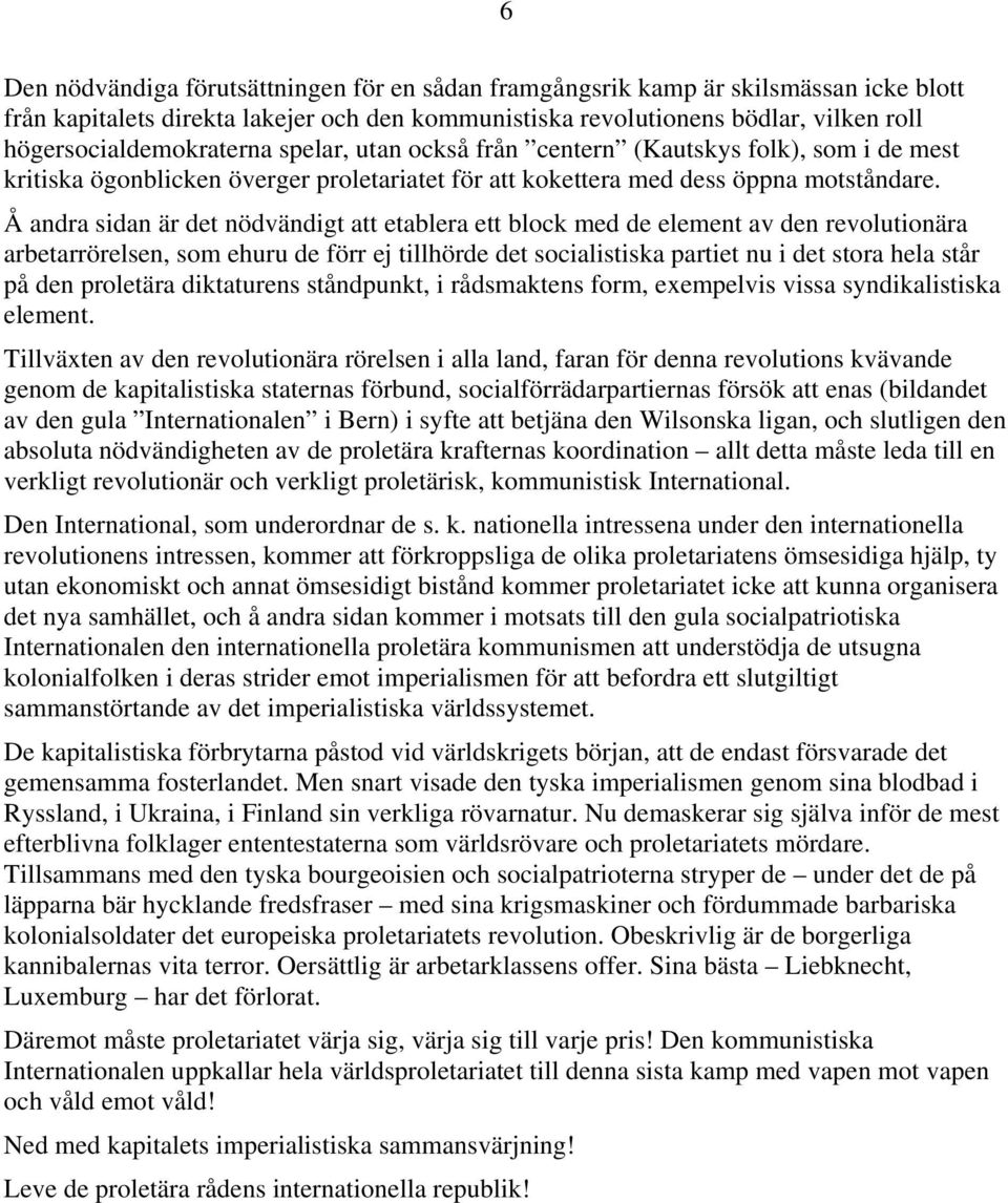 Å andra sidan är det nödvändigt att etablera ett block med de element av den revolutionära arbetarrörelsen, som ehuru de förr ej tillhörde det socialistiska partiet nu i det stora hela står på den