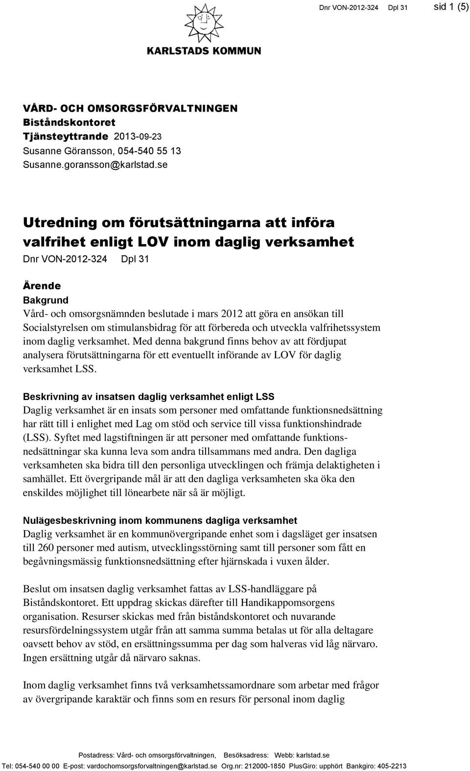 till Socialstyrelsen om stimulansbidrag för att förbereda och utveckla valfrihetssystem inom daglig verksamhet.