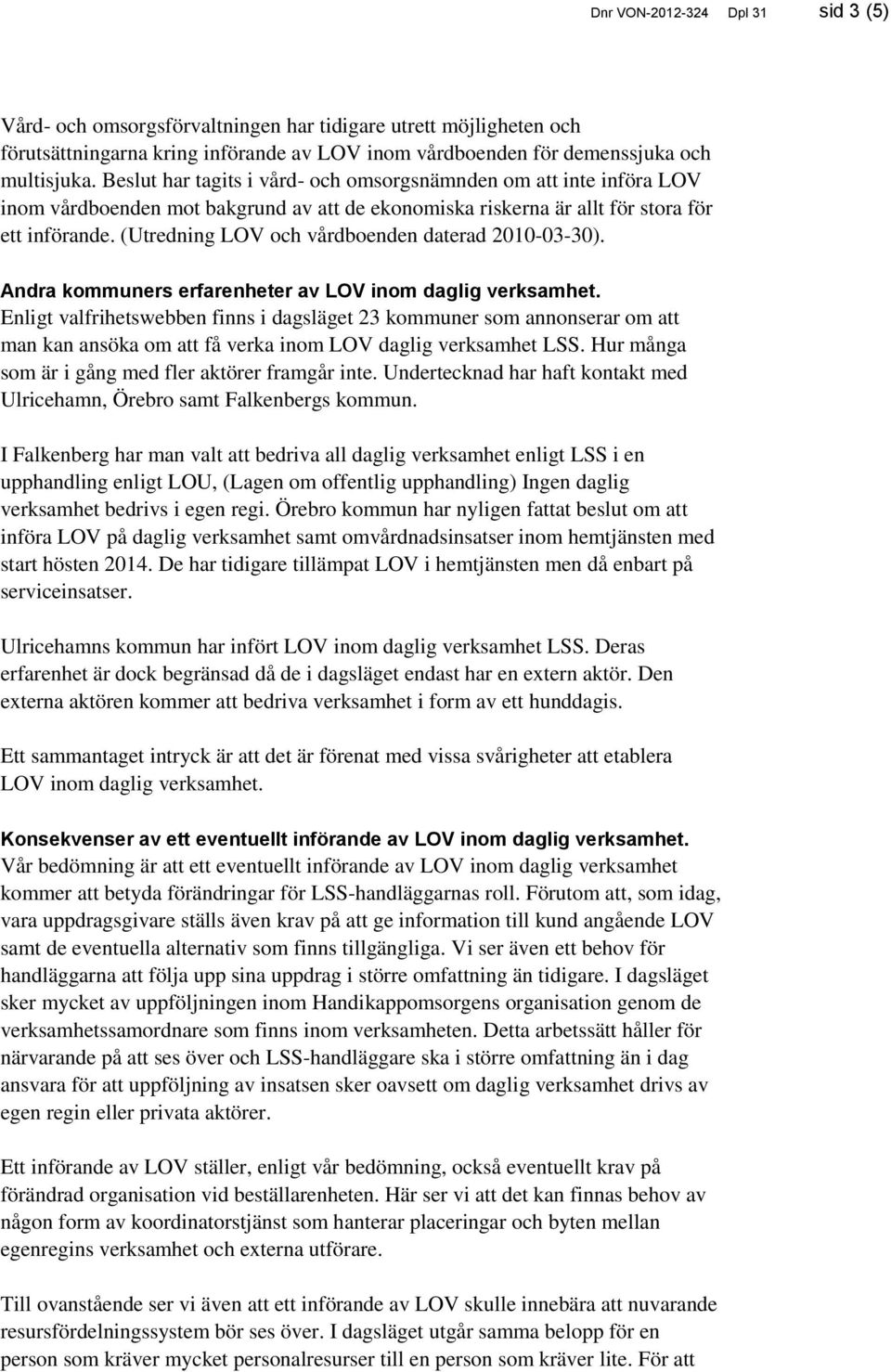 (Utredning LOV och vårdboenden daterad 2010-03-30). Andra kommuners erfarenheter av LOV inom daglig verksamhet.