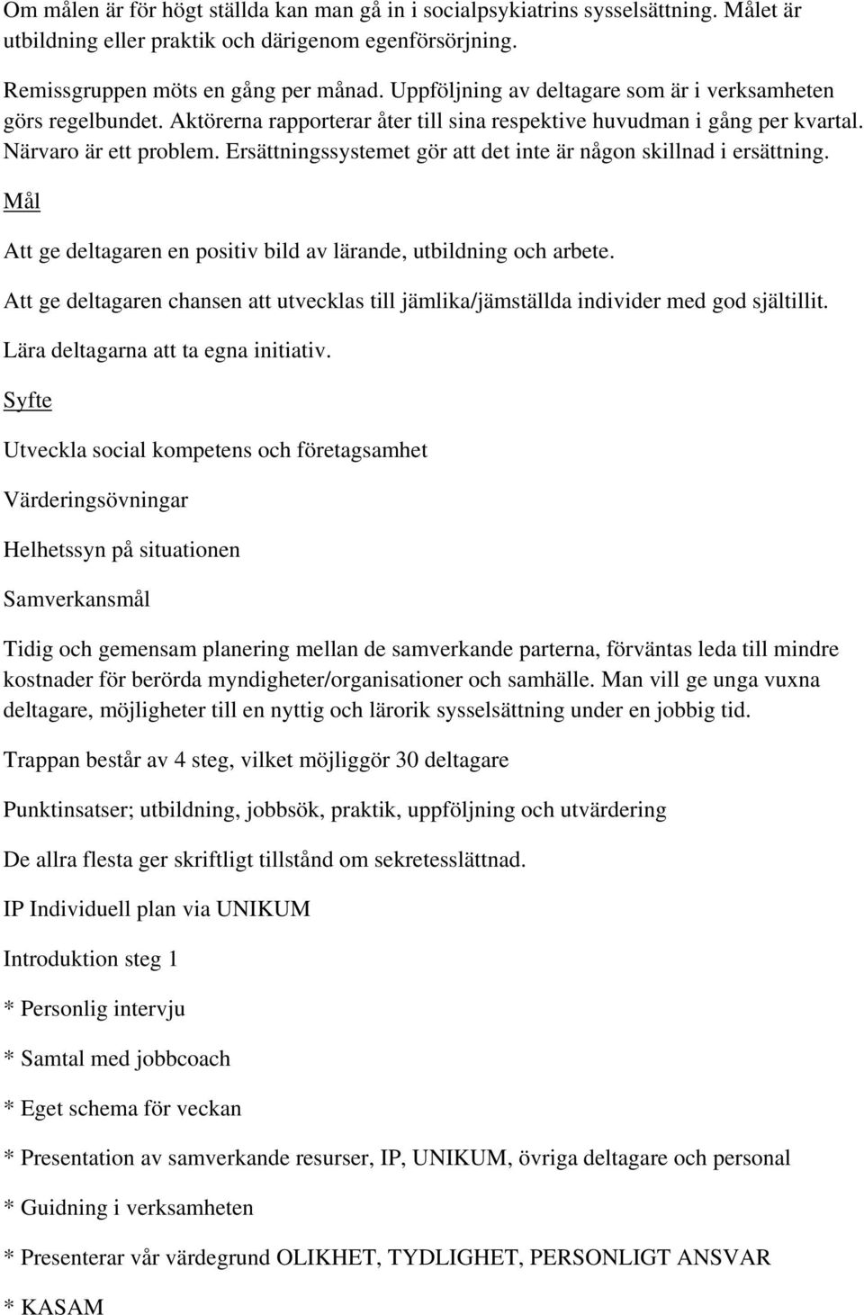 Ersättningssystemet gör att det inte är någon skillnad i ersättning. Mål Att ge deltagaren en positiv bild av lärande, utbildning och arbete.