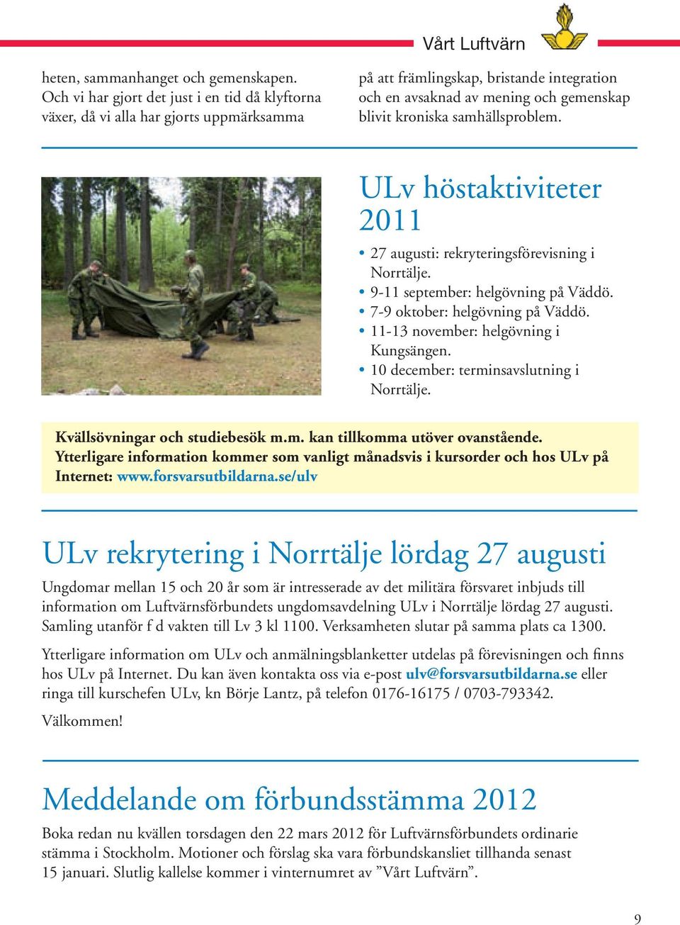 samhällsproblem. ULv höstaktiviteter 2011 27 augusti: rekryteringsförevisning i Norrtälje. 9-11 september: helgövning på Väddö. 7-9 oktober: helgövning på Väddö.