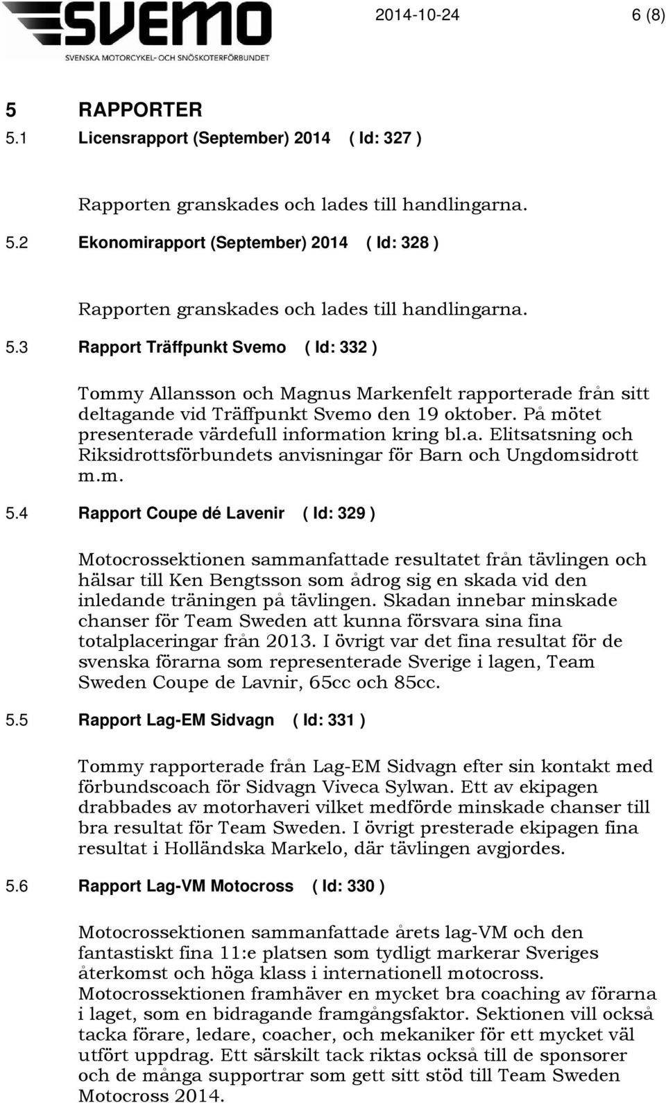 På mötet presenterade värdefull information kring bl.a. Elitsatsning och Riksidrottsförbundets anvisningar för Barn och Ungdomsidrott m.m. 5.