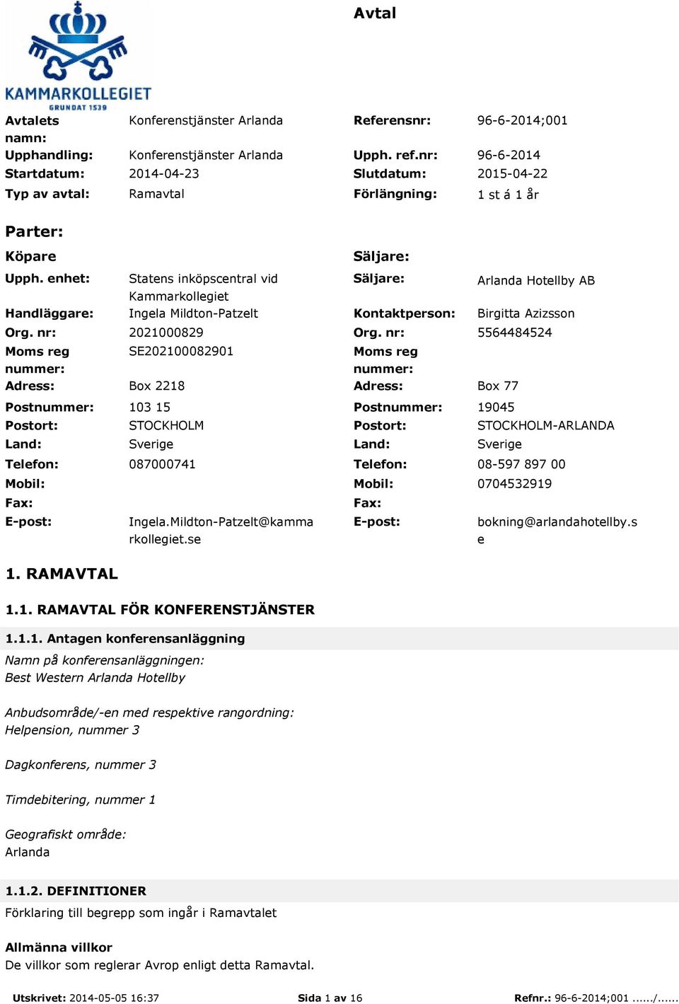 nr: Moms reg nummer: Statens inköpscentral vid Kammarkollegiet Ingela Mildton-Patzelt Säljare: Kontaktperson: Arlanda Hotellby AB Birgitta Azizsson 2021000829 Org.