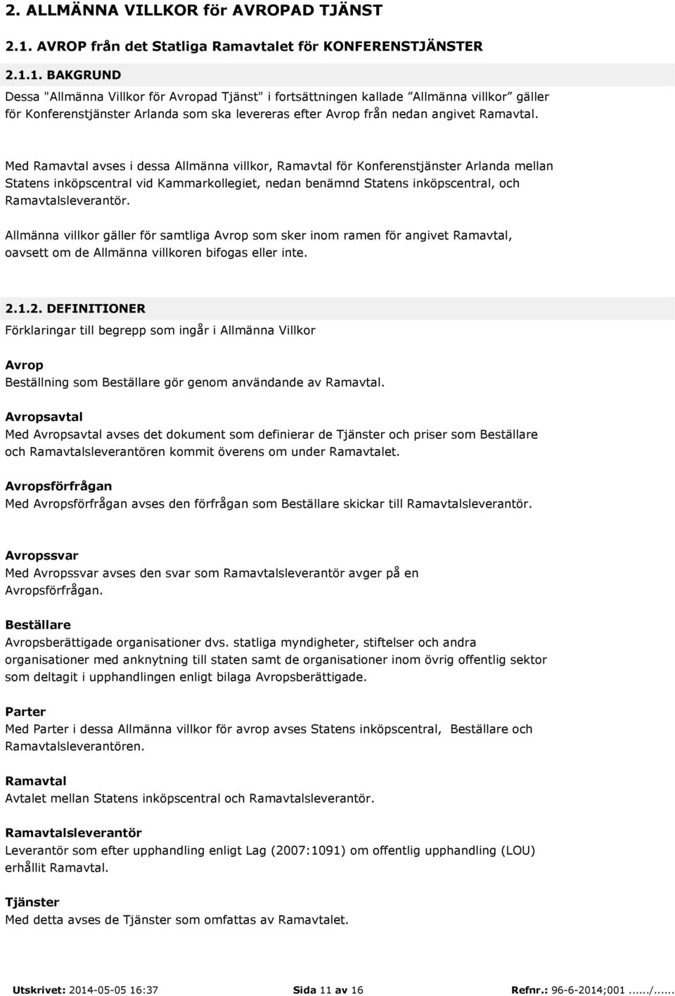 1. BAKGRUND Dessa "Allmänna Villkor för Avropad Tjänst" i fortsättningen kallade Allmänna villkor gäller för Konferenstjänster Arlanda som ska levereras efter Avrop från nedan angivet Ramavtal.