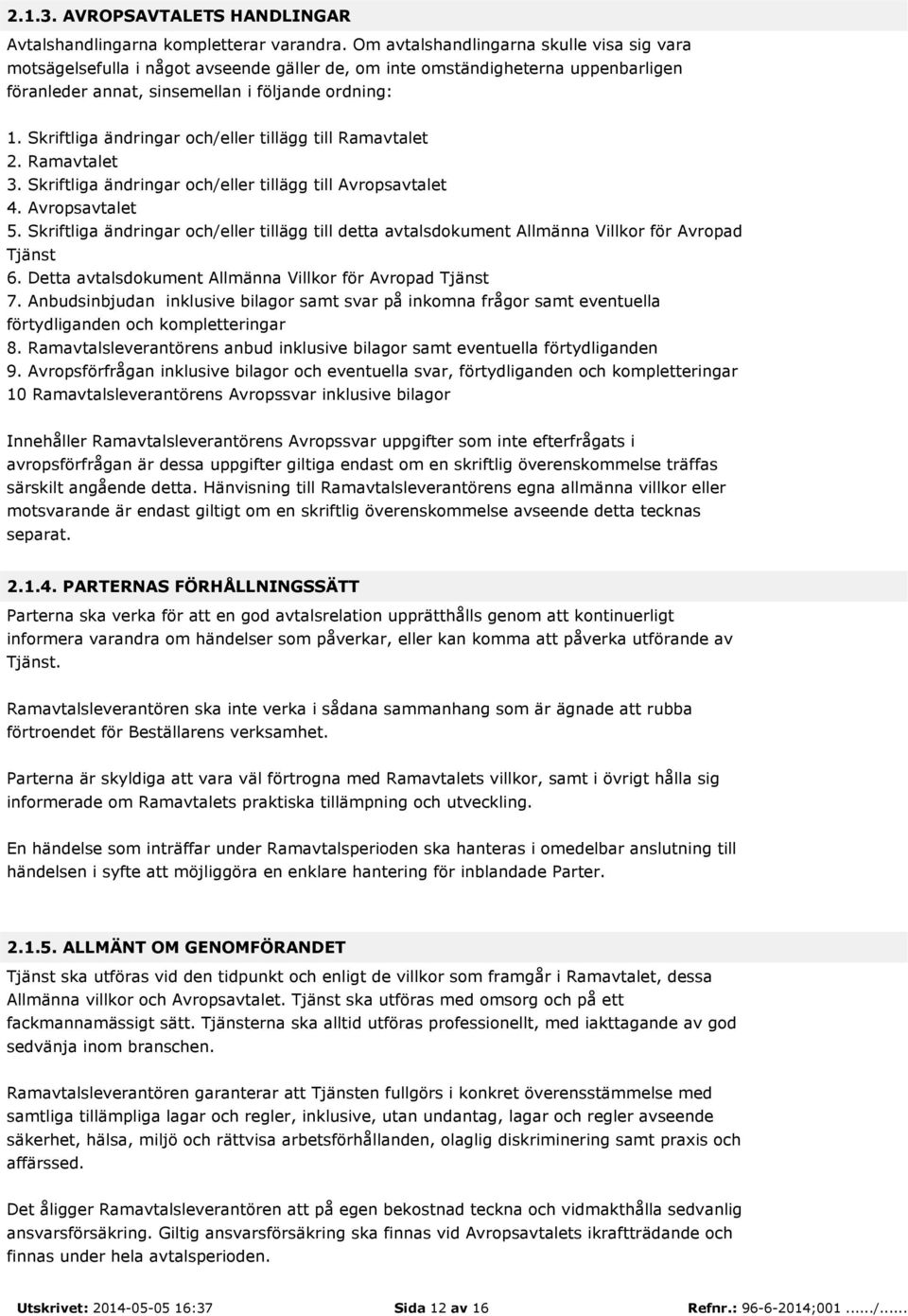 Skriftliga ändringar och/eller tillägg till Ramavtalet 2. Ramavtalet 3. Skriftliga ändringar och/eller tillägg till Avropsavtalet 4. Avropsavtalet 5.