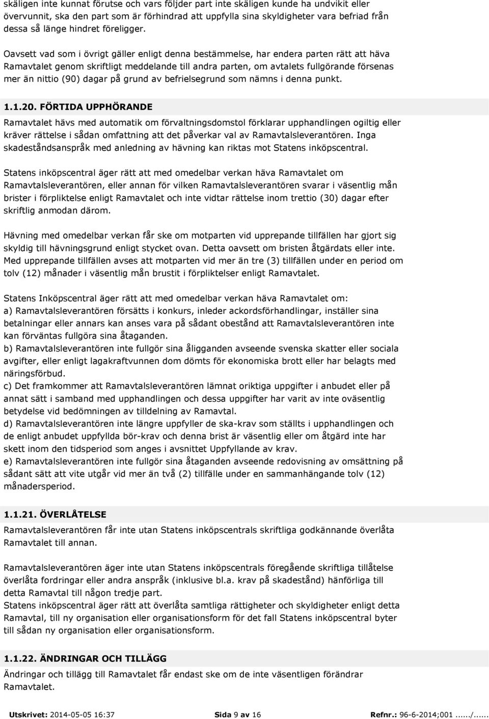 Oavsett vad som i övrigt gäller enligt denna bestämmelse, har endera parten rätt att häva Ramavtalet genom skriftligt meddelande till andra parten, om avtalets fullgörande försenas mer än nittio (90)