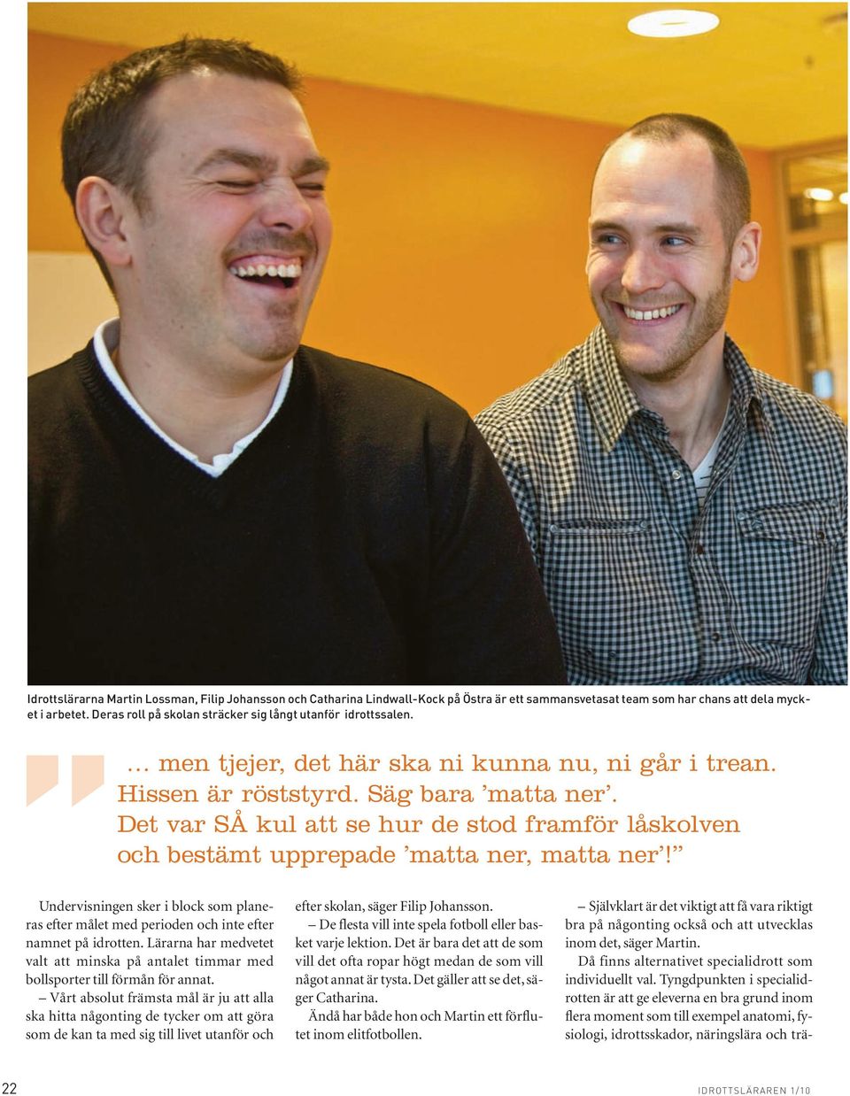Det var SÅ kul att se hur de stod framför låskolven och bestämt upprepade matta ner, matta ner! Undervisningen sker i block som planeras efter målet med perioden och inte efter namnet på idrotten.