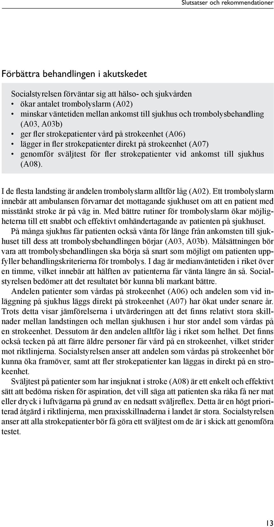 vid ankomst till sjukhus (A08). I de flesta landsting är andelen trombolyslarm alltför låg (A02).