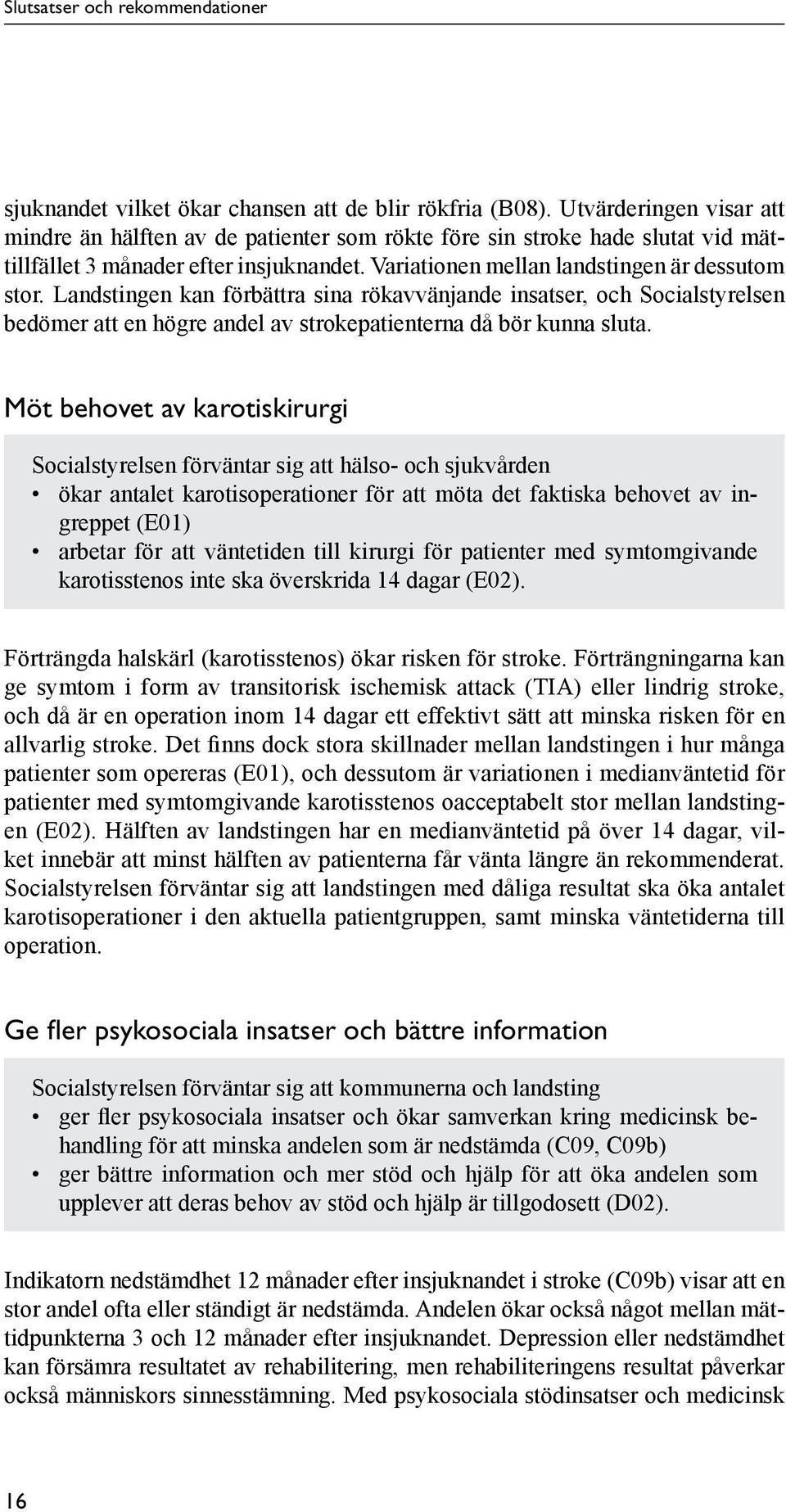 Landstingen kan förbättra sina rökavvänjande insatser, och Socialstyrelsen bedömer att en högre andel av strokepatienterna då bör kunna sluta.