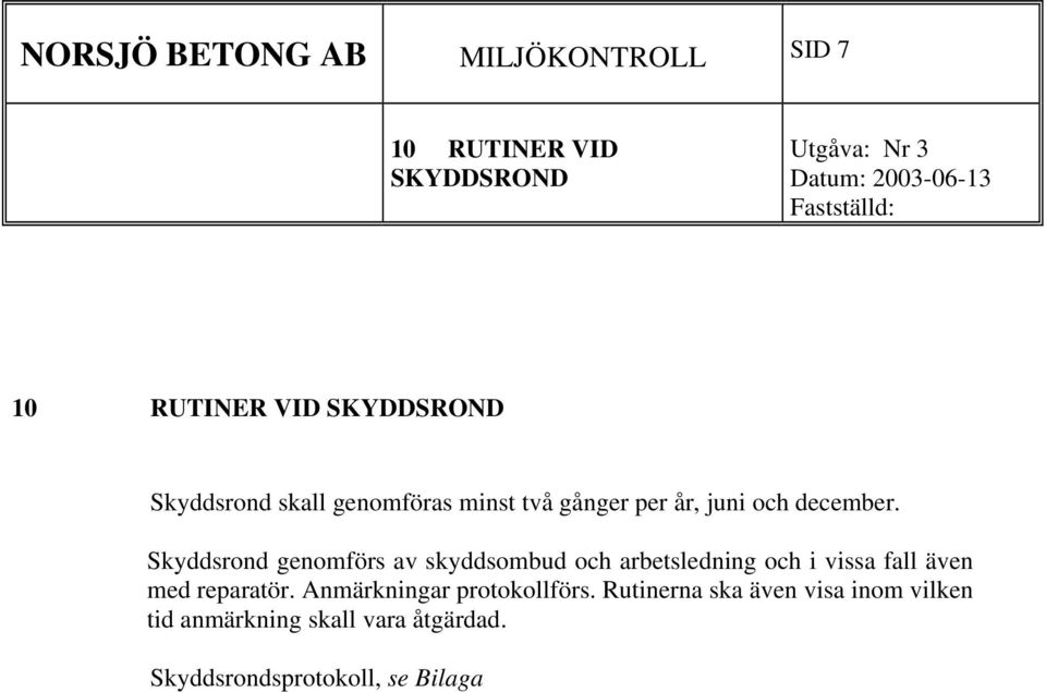 Skyddsrond genomförs av skyddsombud och arbetsledning och i vissa fall även med reparatör.