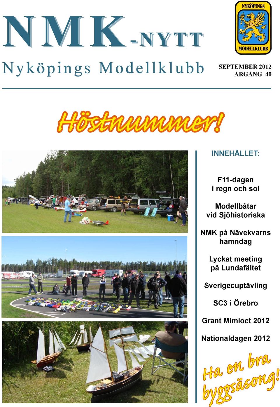INNEHÅLLET: F11-dagen i regn och sol Modellbåtar vid Sjöhistoriska NMK på