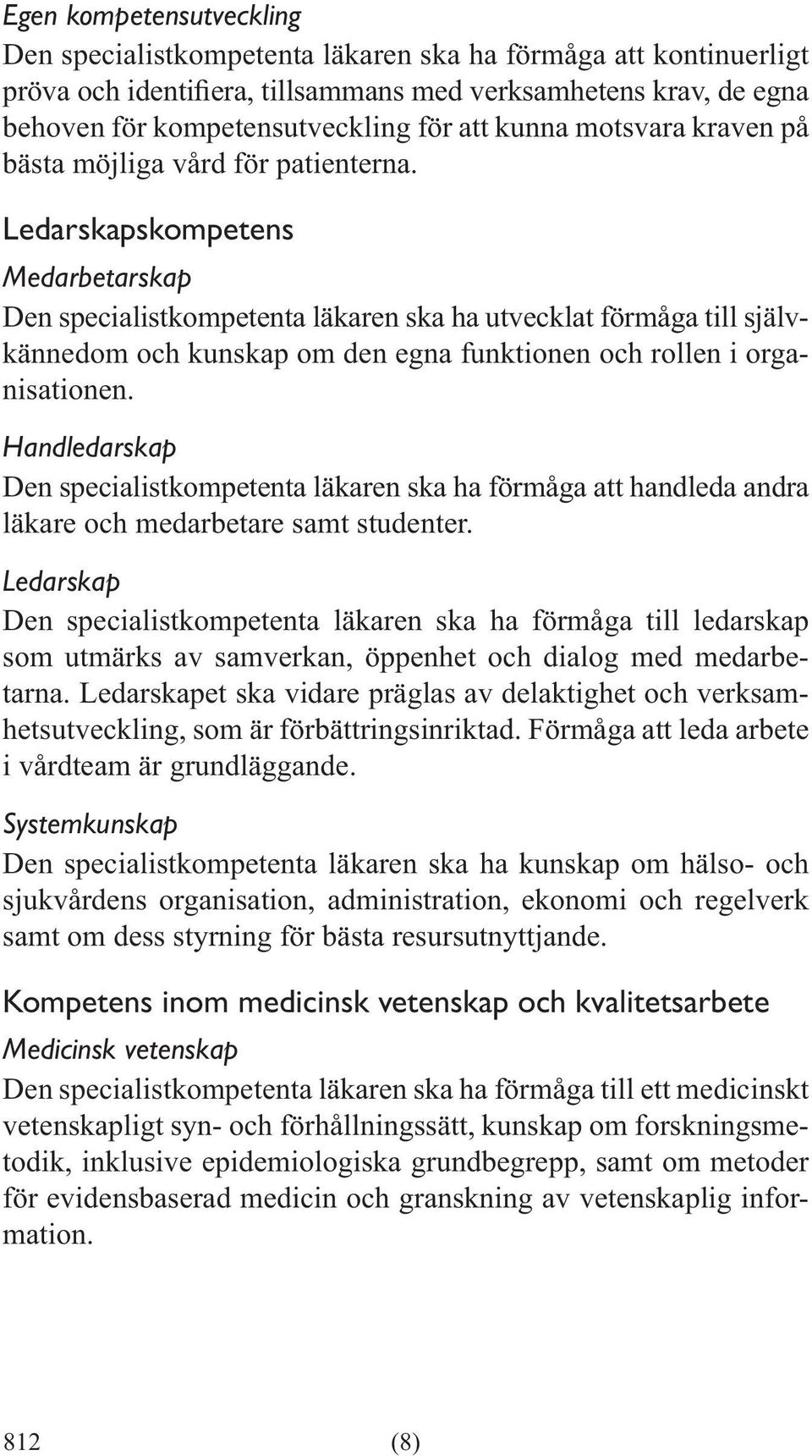 Handledarskap Den specialistkompetenta läkaren ska ha förmåga att handleda andra läkare och medarbetare samt studenter.