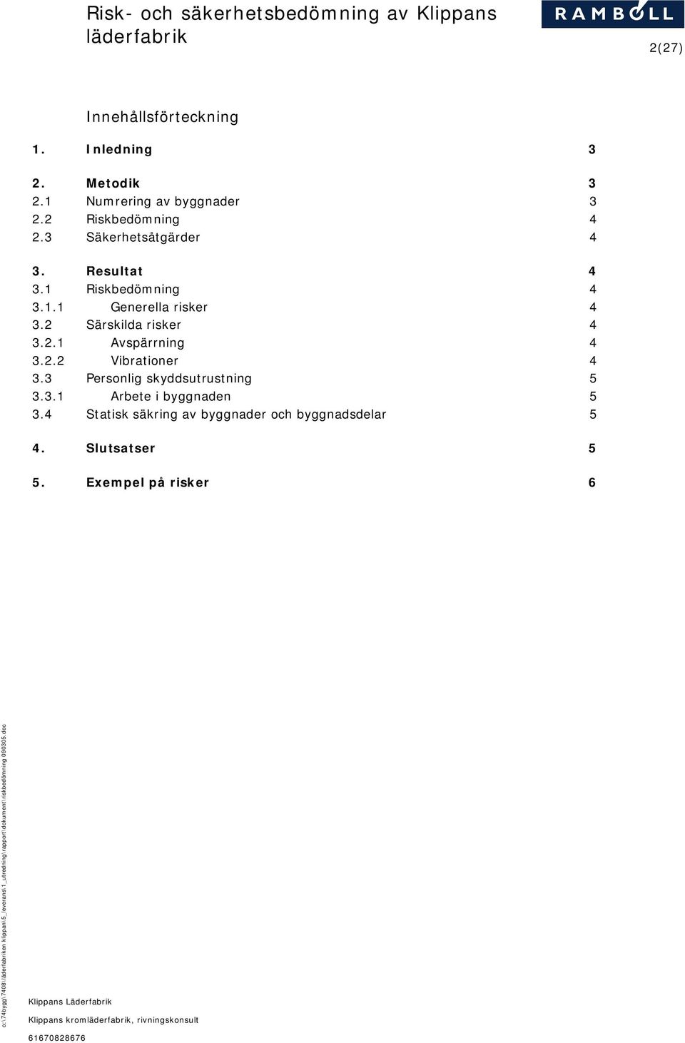 3 Personlig skyddsutrustning 5 3.3.1 Arbete i byggnaden 5 3.4 Statisk säkring av byggnader och byggnadsdelar 5 4. Slutsatser 5 5.