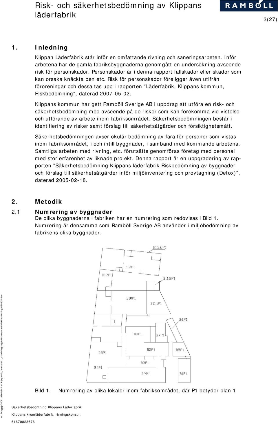 Risk för personskador föreligger även utifrån föroreningar och dessa tas upp i rapporten Läderfabrik, Klippans kommun, Riskbedömning, daterad 2007 05 02.