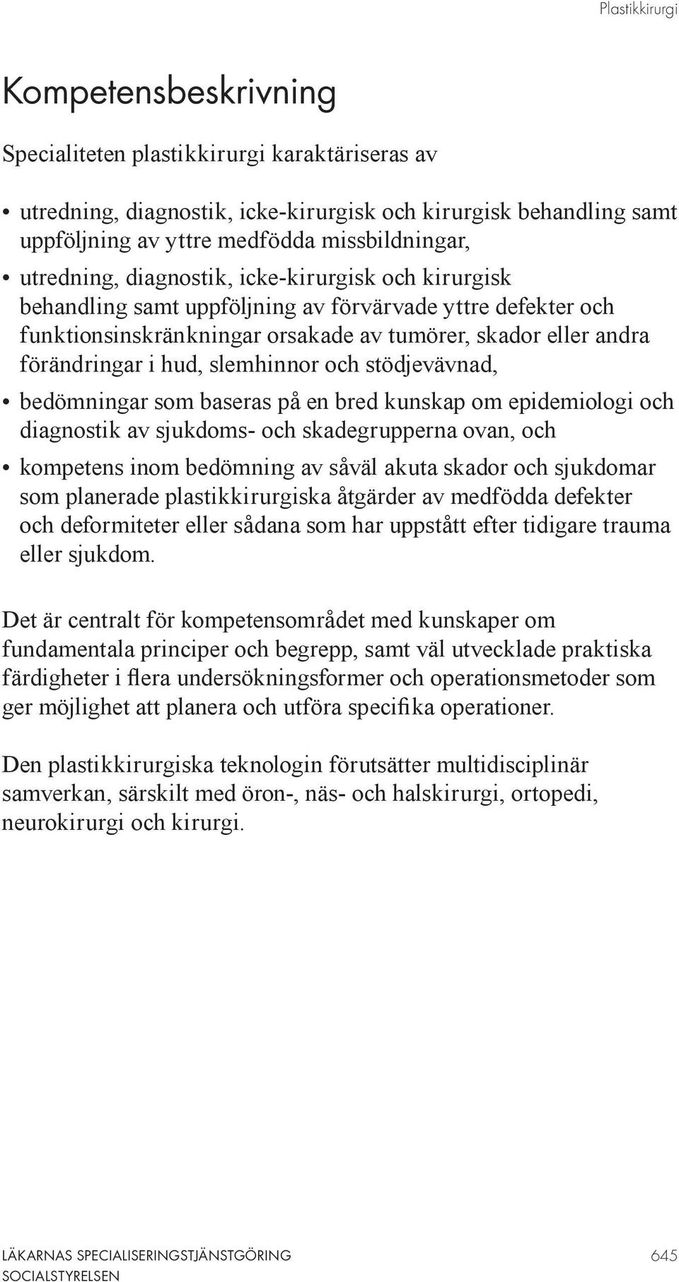 slemhinnor och stödjevävnad, bedömningar som baseras på en bred kunskap om epidemiologi och diagnostik av sjukdoms- och skadegrupperna ovan, och kompetens inom bedömning av såväl akuta skador och