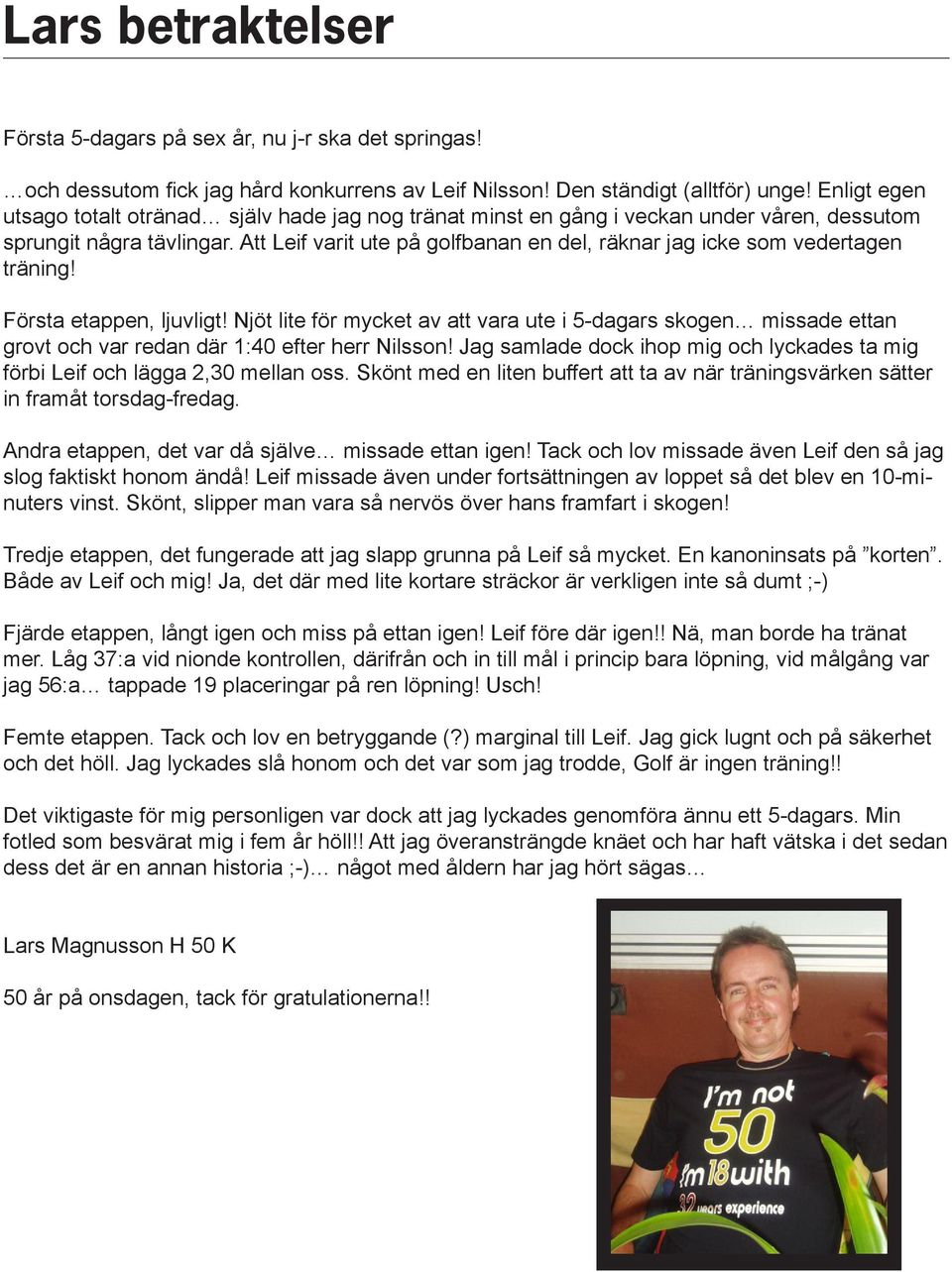 Att Leif varit ute på golfbanan en del, räknar jag icke som vedertagen träning! Första etappen, ljuvligt!