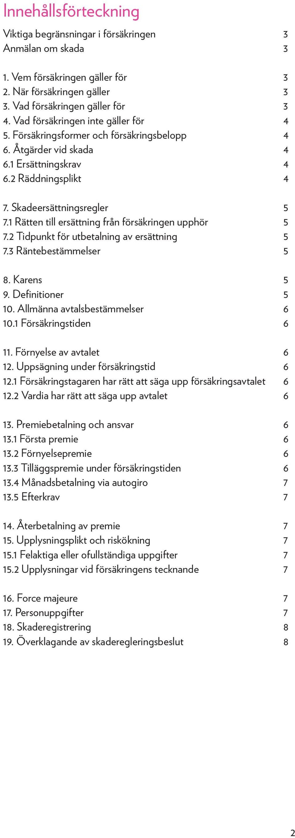 1 Rätten till ersättning från försäkringen upphör 5 7.2 Tidpunkt för utbetalning av ersättning 5 7.3 Räntebestämmelser 5 8. Karens 5 9. Definitioner 5 10. Allmänna avtalsbestämmelser 6 10.