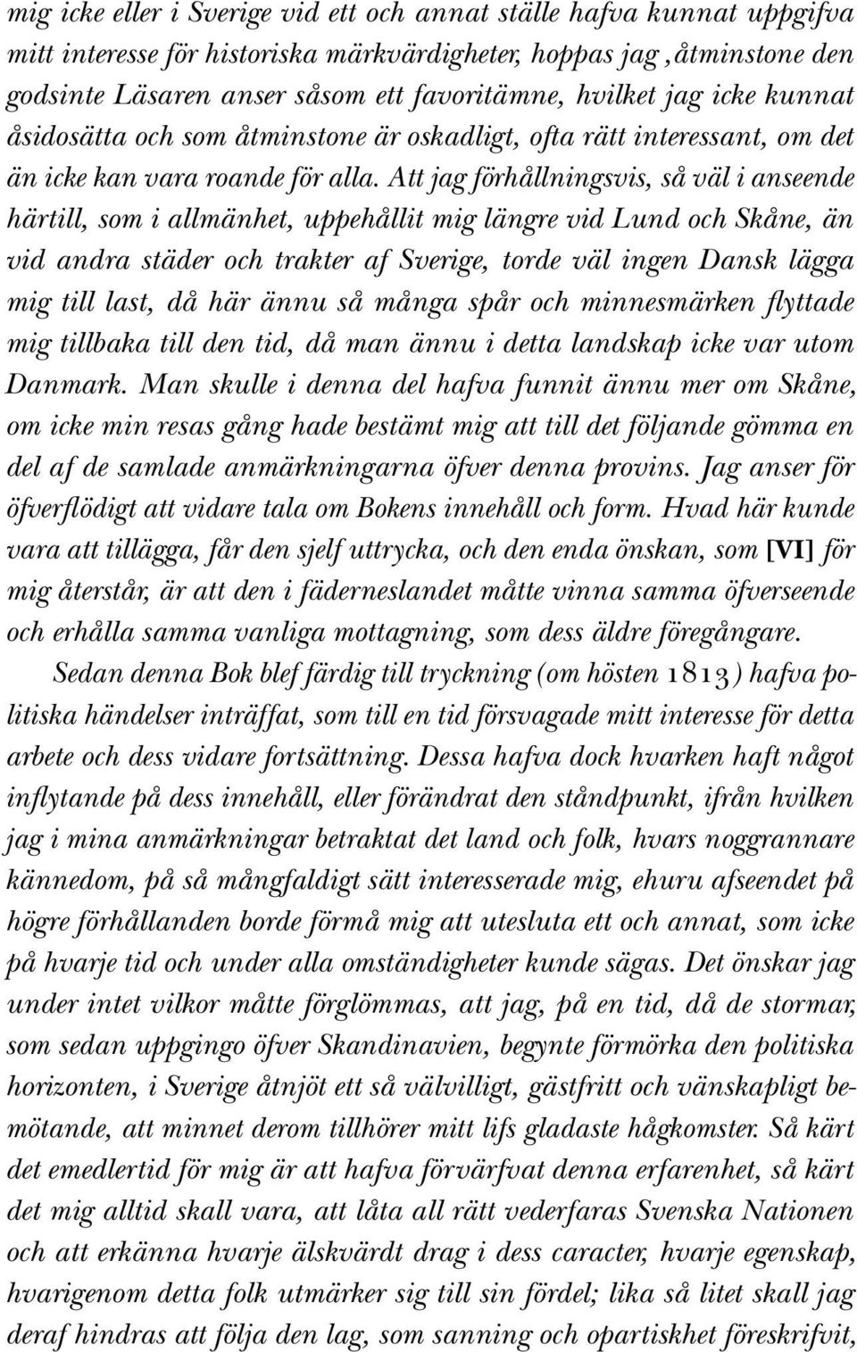 Att jag förhållningsvis, så väl i anseende härtill, som i allmänhet, uppehållit mig längre vid Lund och Skåne, än vid andra städer och trakter af Sverige, torde väl ingen Dansk lägga mig till last,