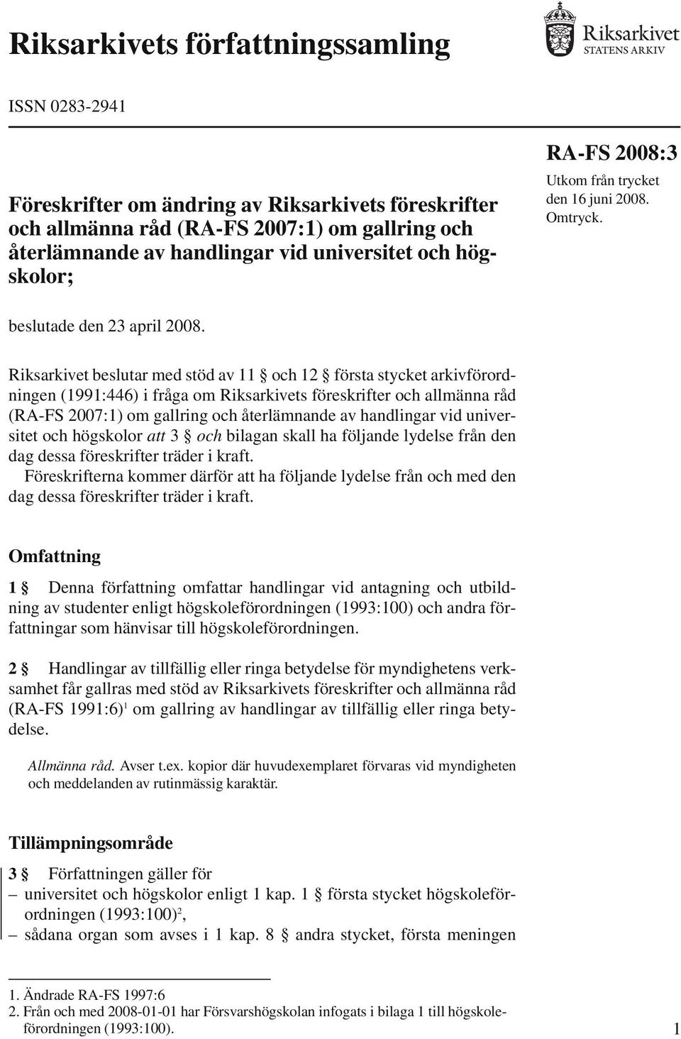 Riksarkivet beslutar med stöd av 11 och 12 första stycket arkivförordningen (1991:446) i fråga om Riksarkivets föreskrifter och allmänna råd (RA-FS 2007:1) om gallring och återlämnande av handlingar