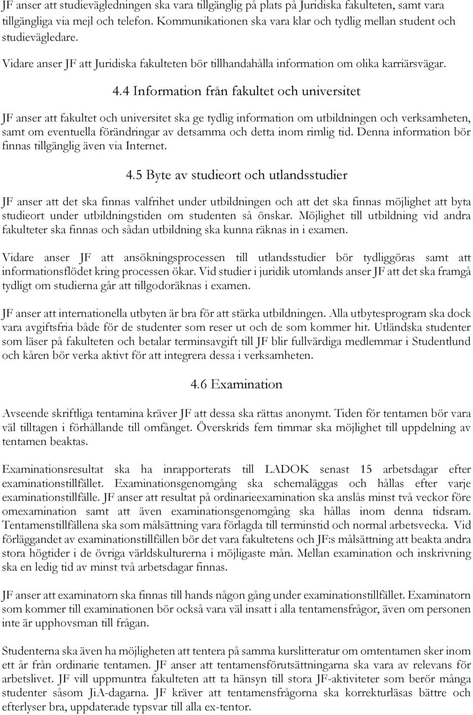 4 Information från fakultet och universitet JF anser att fakultet och universitet ska ge tydlig information om utbildningen och verksamheten, samt om eventuella förändringar av detsamma och detta