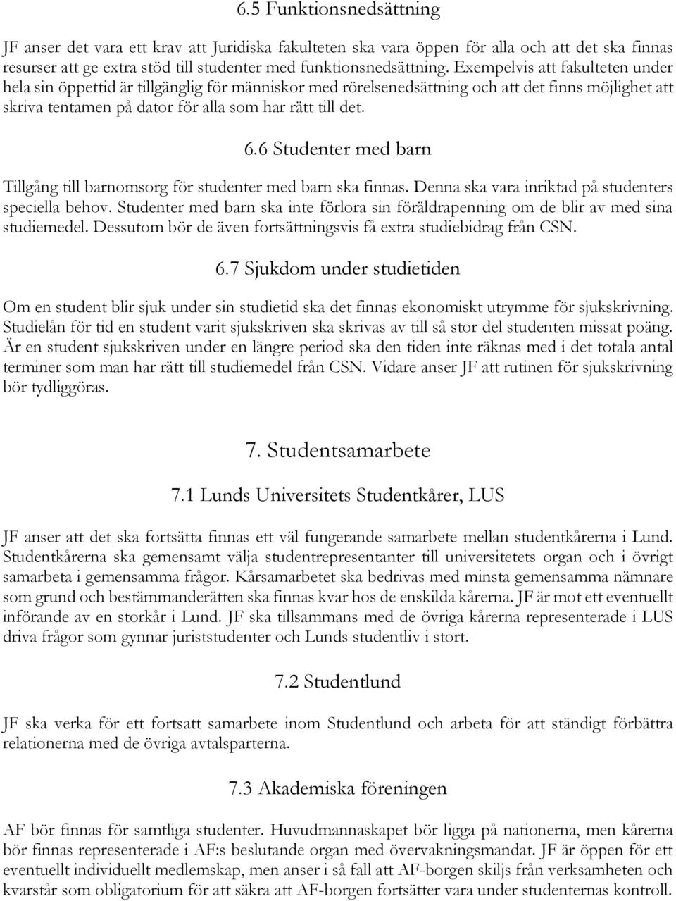 6 Studenter med barn Tillgång till barnomsorg för studenter med barn ska finnas. Denna ska vara inriktad på studenters speciella behov.