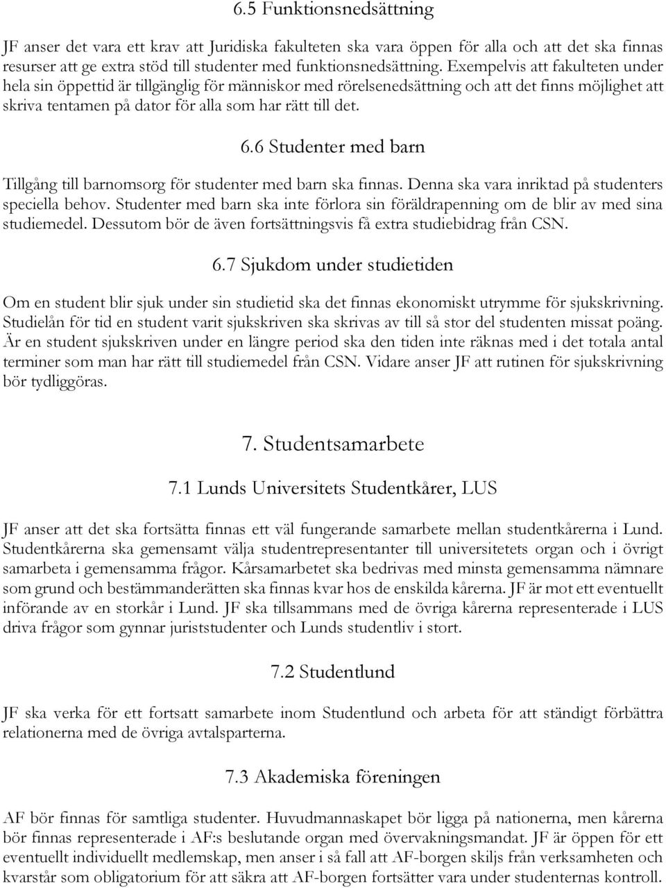 6 Studenter med barn Tillgång till barnomsorg för studenter med barn ska finnas. Denna ska vara inriktad på studenters speciella behov.