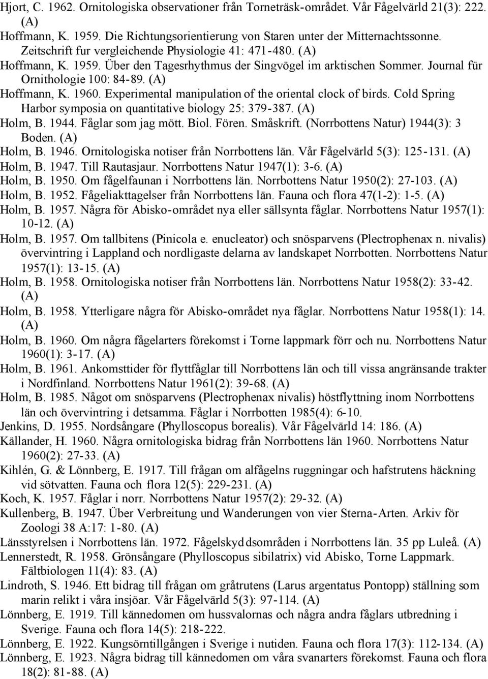 Experimental manipulation of the oriental clock of birds. Cold Spring Harbor symposia on quantitative biology 25: 379-387. Holm, B. 1944. Fåglar som jag mött. Biol. Fören. Småskrift.