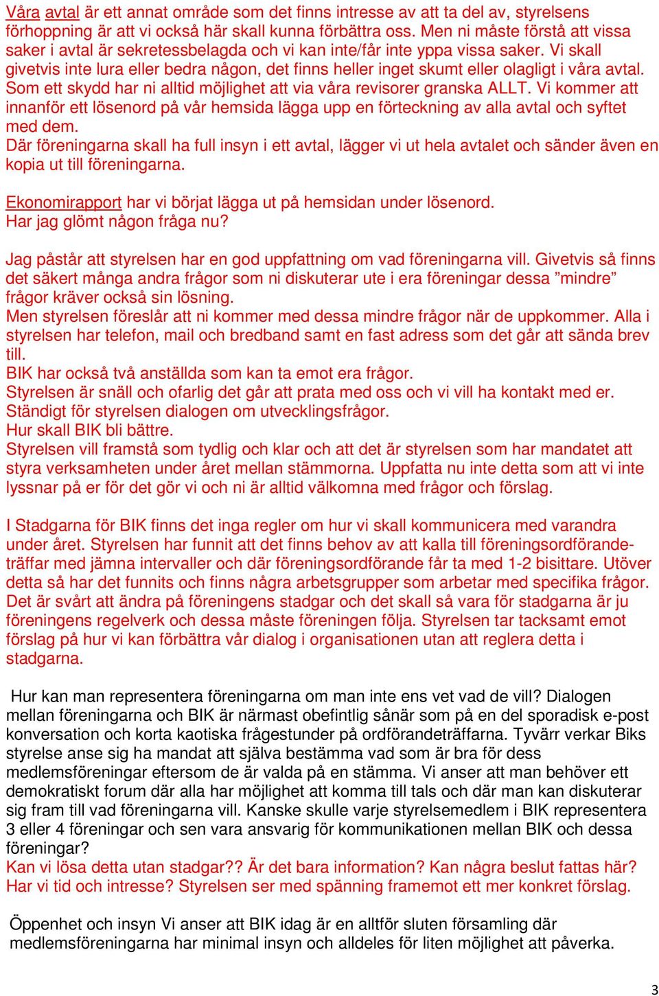 Vi skall givetvis inte lura eller bedra någon, det finns heller inget skumt eller olagligt i våra avtal. Som ett skydd har ni alltid möjlighet att via våra revisorer granska ALLT.