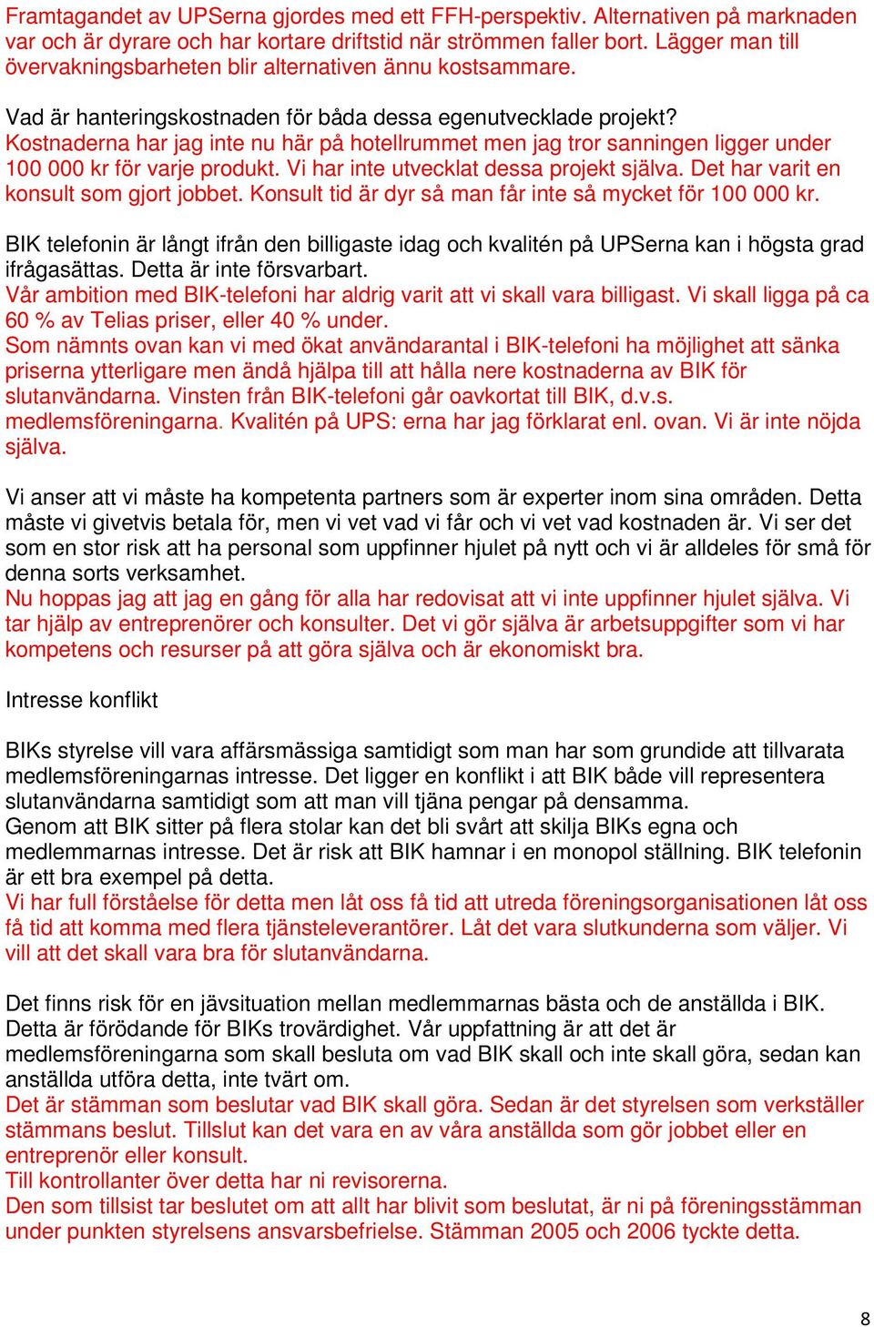 Kostnaderna har jag inte nu här på hotellrummet men jag tror sanningen ligger under 100 000 kr för varje produkt. Vi har inte utvecklat dessa projekt själva. Det har varit en konsult som gjort jobbet.