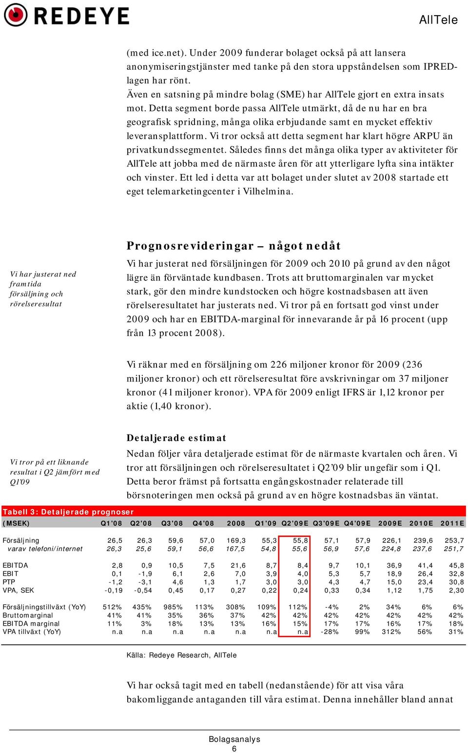 Detta segment borde passa AllTele utmärkt, då de nu har en bra geografisk spridning, många olika erbjudande samt en mycket effektiv leveransplattform.