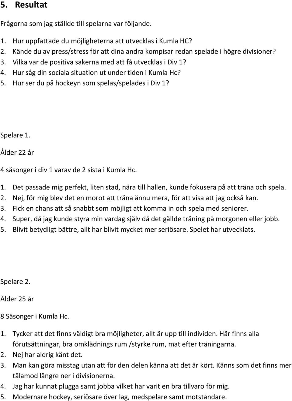 Hur såg din sociala situation ut under tiden i Kumla Hc? 5. Hur ser du på hockeyn som spelas/spelades i Div 1?