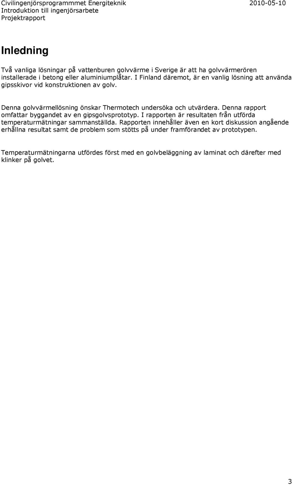 Denna rapport omfattar byggandet av en gipsgolvsprototyp. I rapporten är resultaten från utförda temperaturmätningar sammanställda.