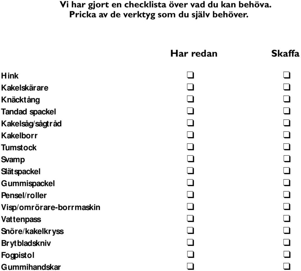 Har redan Skaffa Hink Kakelskärare Knäcktång Tandad spackel Kakelsåg/sågtråd