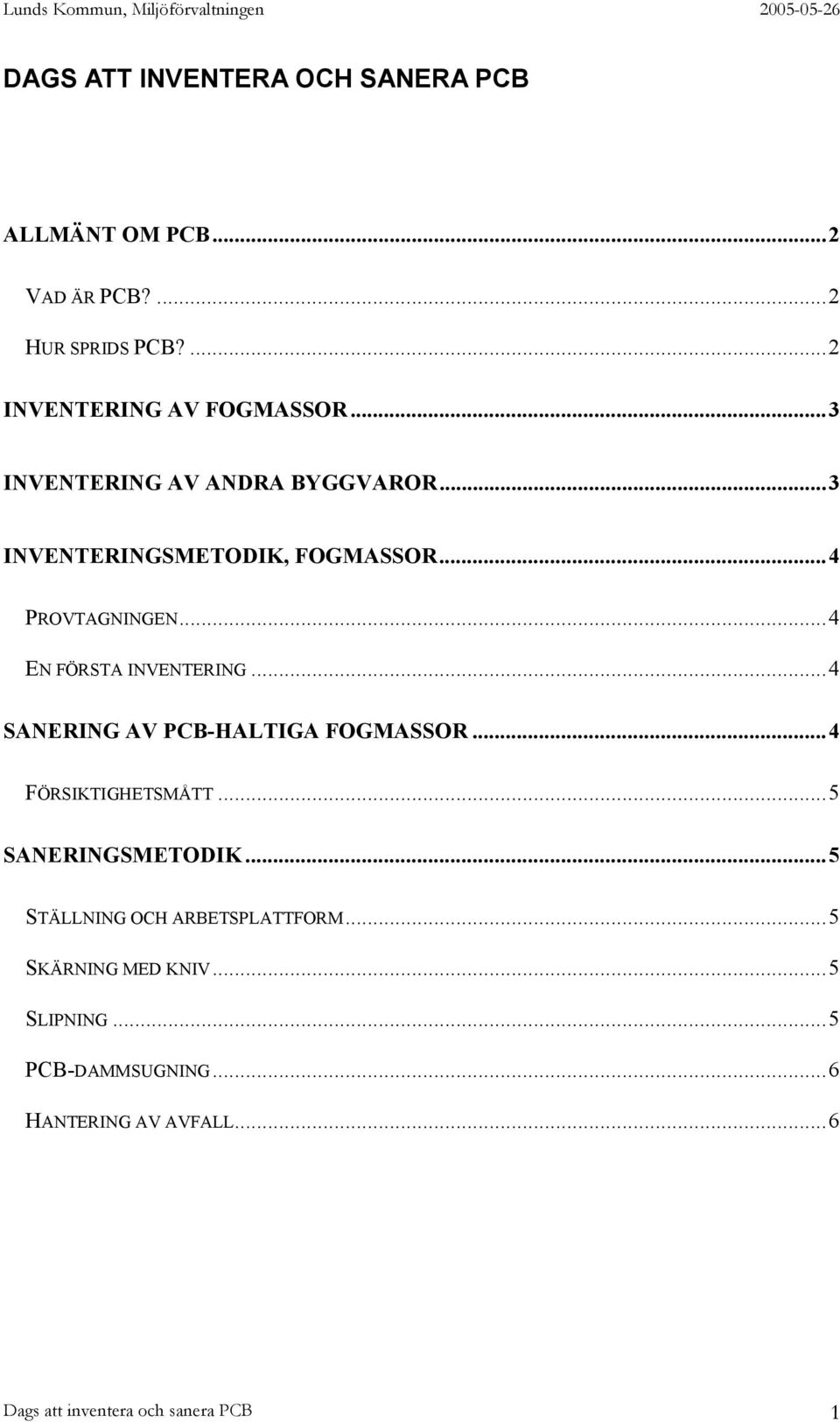 ..4 SANERING AV PCB-HALTIGA FOGMASSOR...4 FÖRSIKTIGHETSMÅTT...5 SANERINGSMETODIK...5 STÄLLNING OCH ARBETSPLATTFORM.