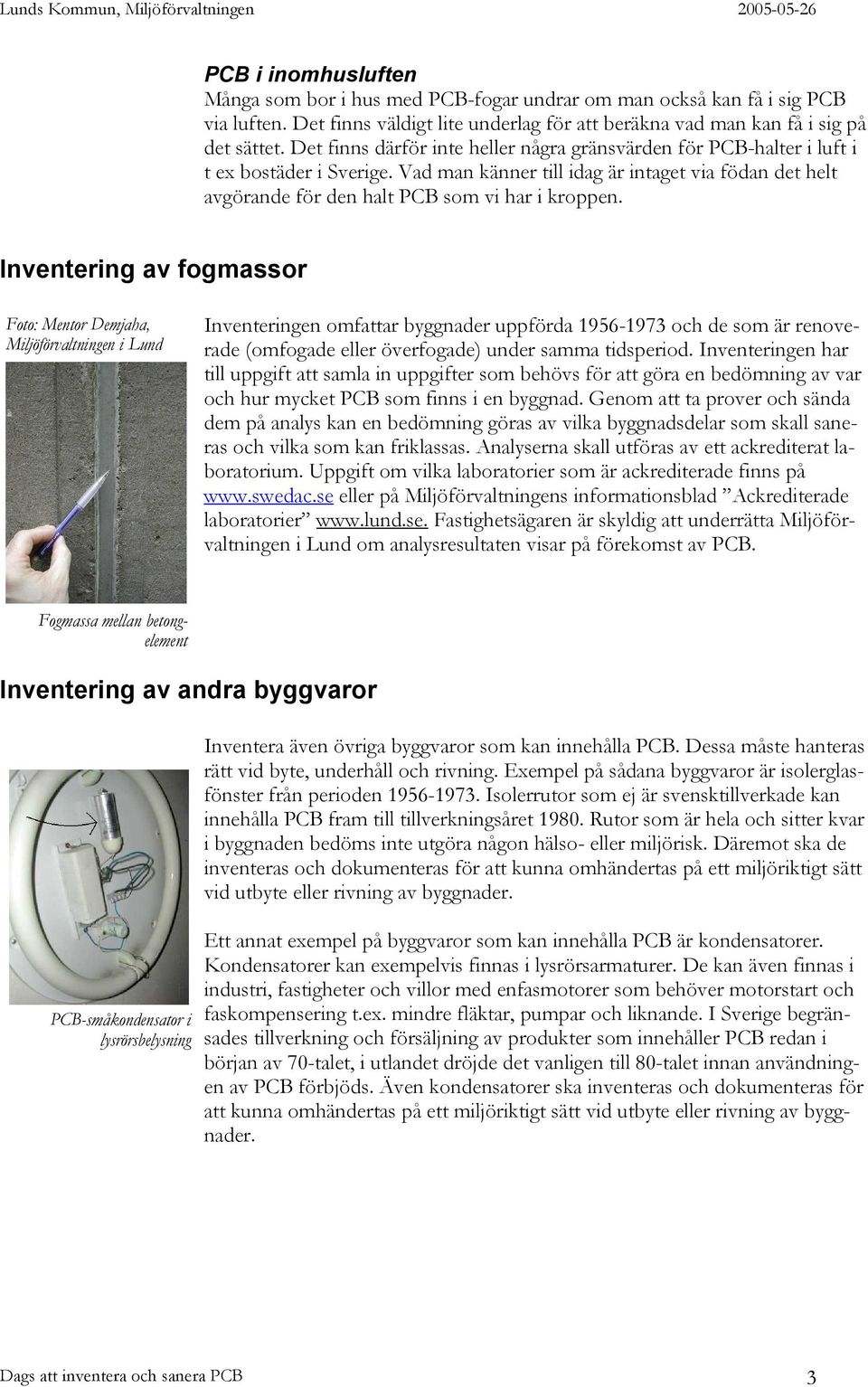 Inventering av fogmassor Inventeringen omfattar byggnader uppförda 1956-1973 och de som är renoverade (omfogade eller överfogade) under samma tidsperiod.