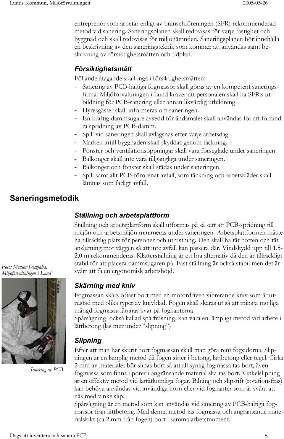 Saneringsplanen bör innehålla en beskrivning av den saneringsteknik som kommer att användas samt beskrivning av försiktighetsmåtten och tidplan.