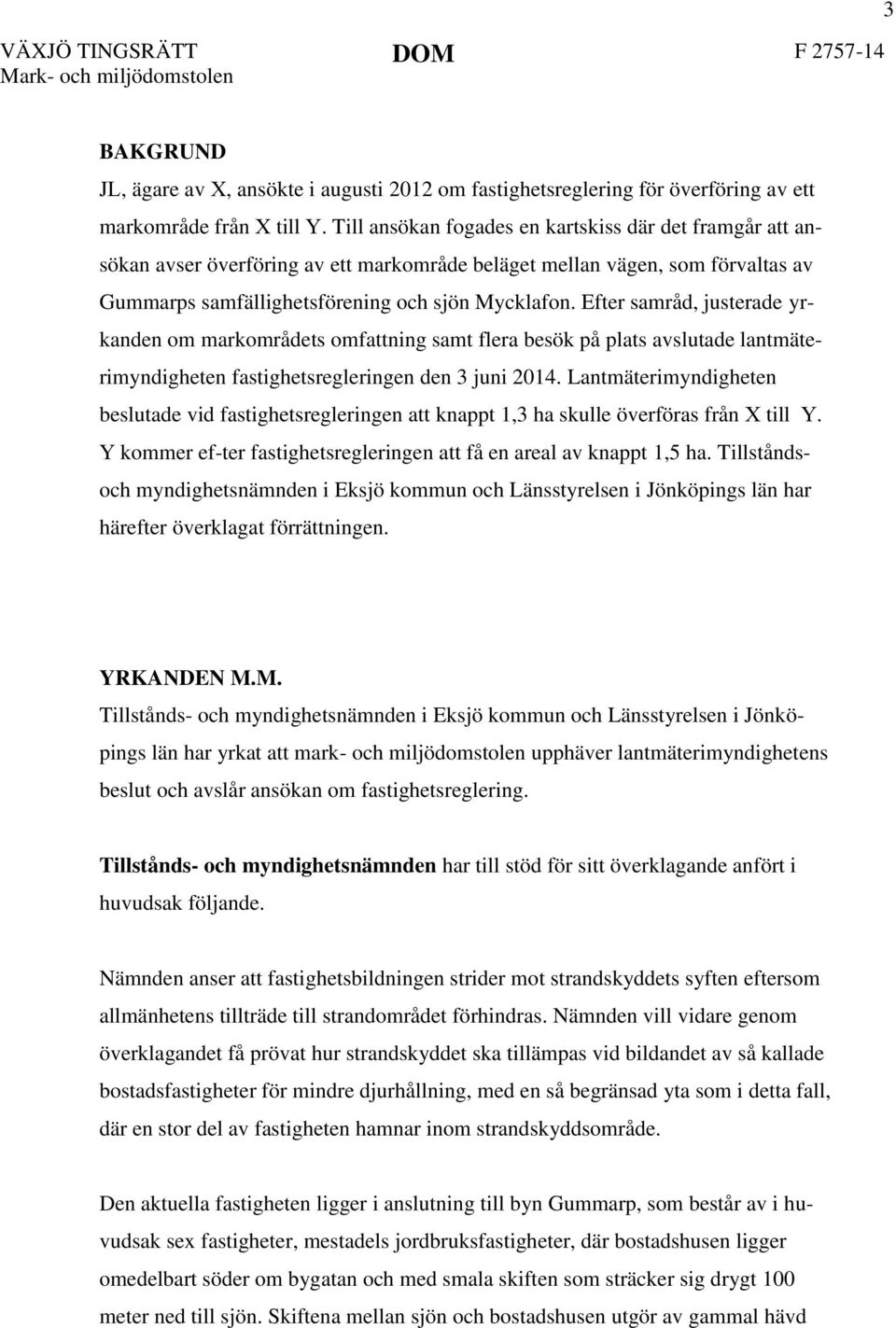 Efter samråd, justerade yrkanden om markområdets omfattning samt flera besök på plats avslutade lantmäterimyndigheten fastighetsregleringen den 3 juni 2014.