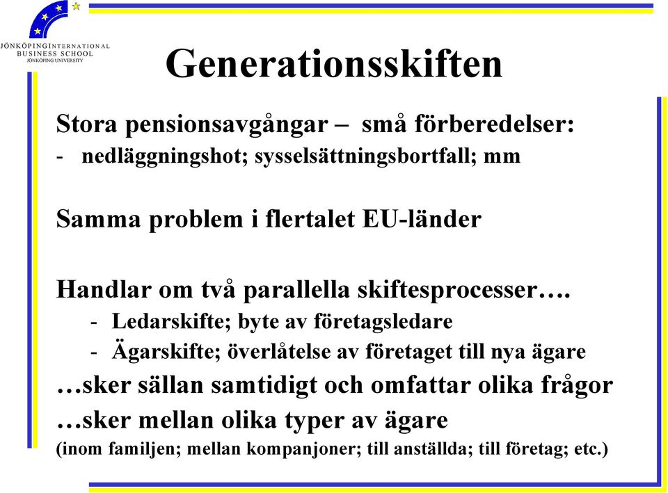 - Ledarskifte; byte av företagsledare - Ägarskifte; överlåtelse av företaget till nya ägare sker sällan