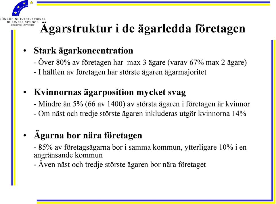 ägaren i företagen är kvinnor - Om näst och tredje störste ägaren inkluderas utgör kvinnorna 14% Ägarna bor nära företagen - 85%