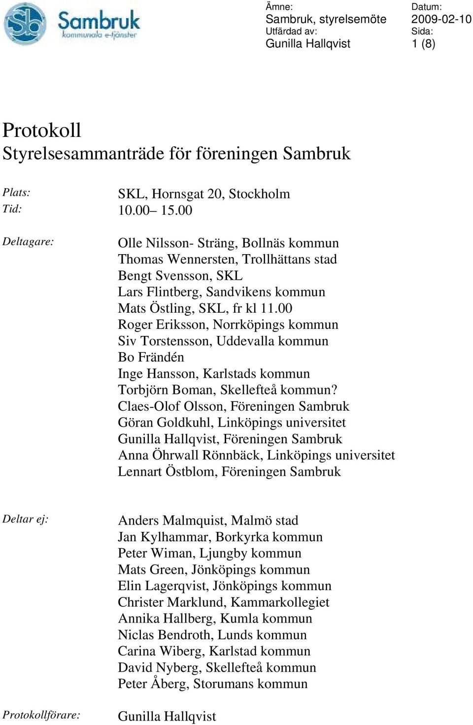 00 Roger Eriksson, Norrköpings kommun Siv Torstensson, Uddevalla kommun Bo Frändén Inge Hansson, Karlstads kommun Torbjörn Boman, Skellefteå kommun?