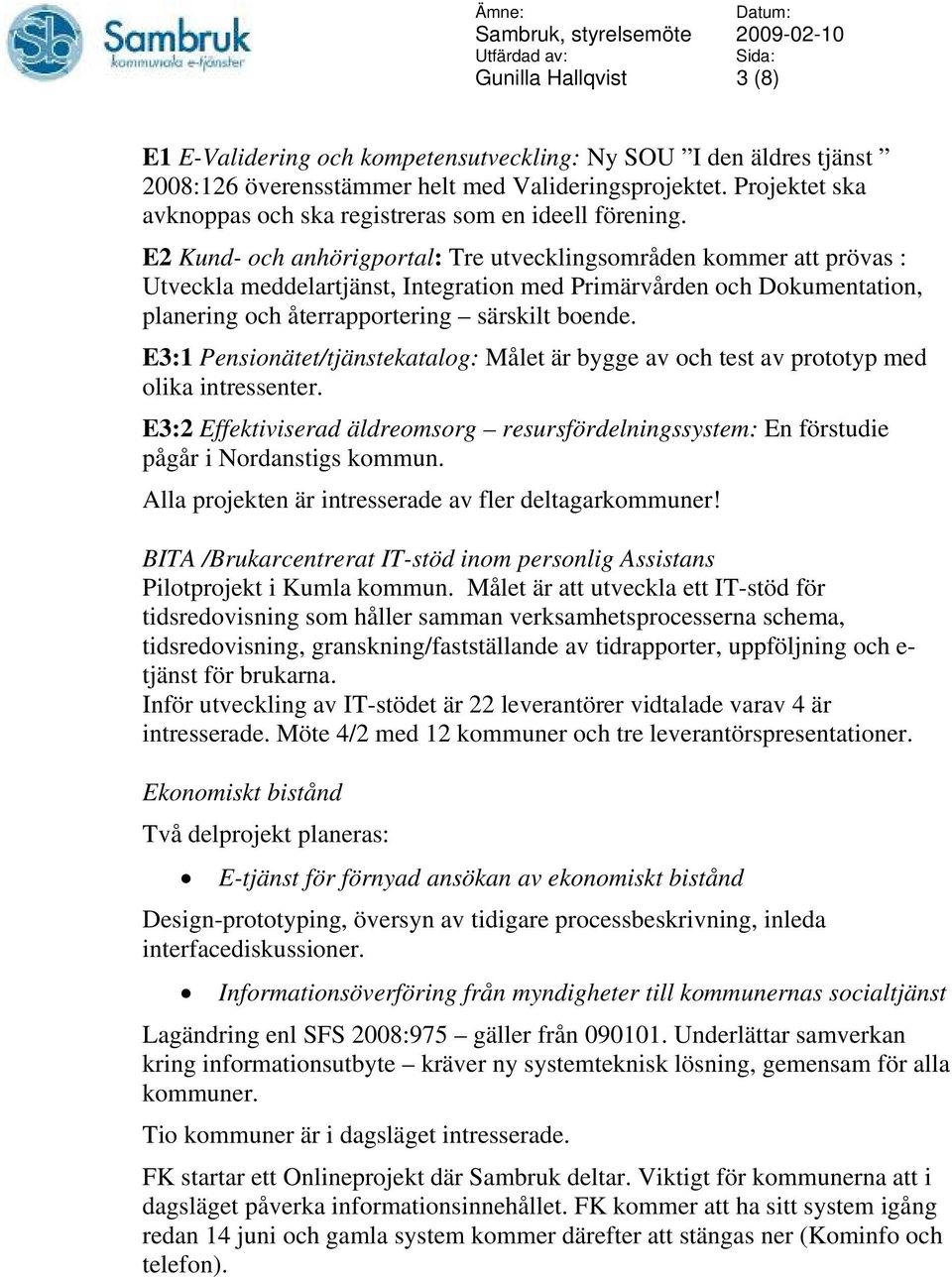 E2 Kund- och anhörigportal: Tre utvecklingsområden kommer att prövas : Utveckla meddelartjänst, Integration med Primärvården och Dokumentation, planering och återrapportering särskilt boende.