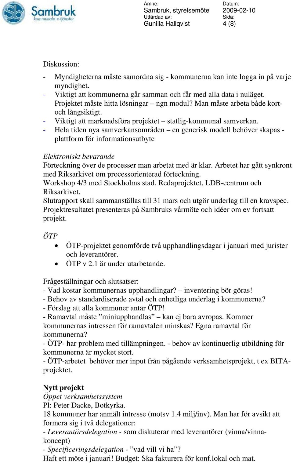 - Hela tiden nya samverkansområden en generisk modell behöver skapas - plattform för informationsutbyte Elektroniskt bevarande Förteckning över de processer man arbetat med är klar.