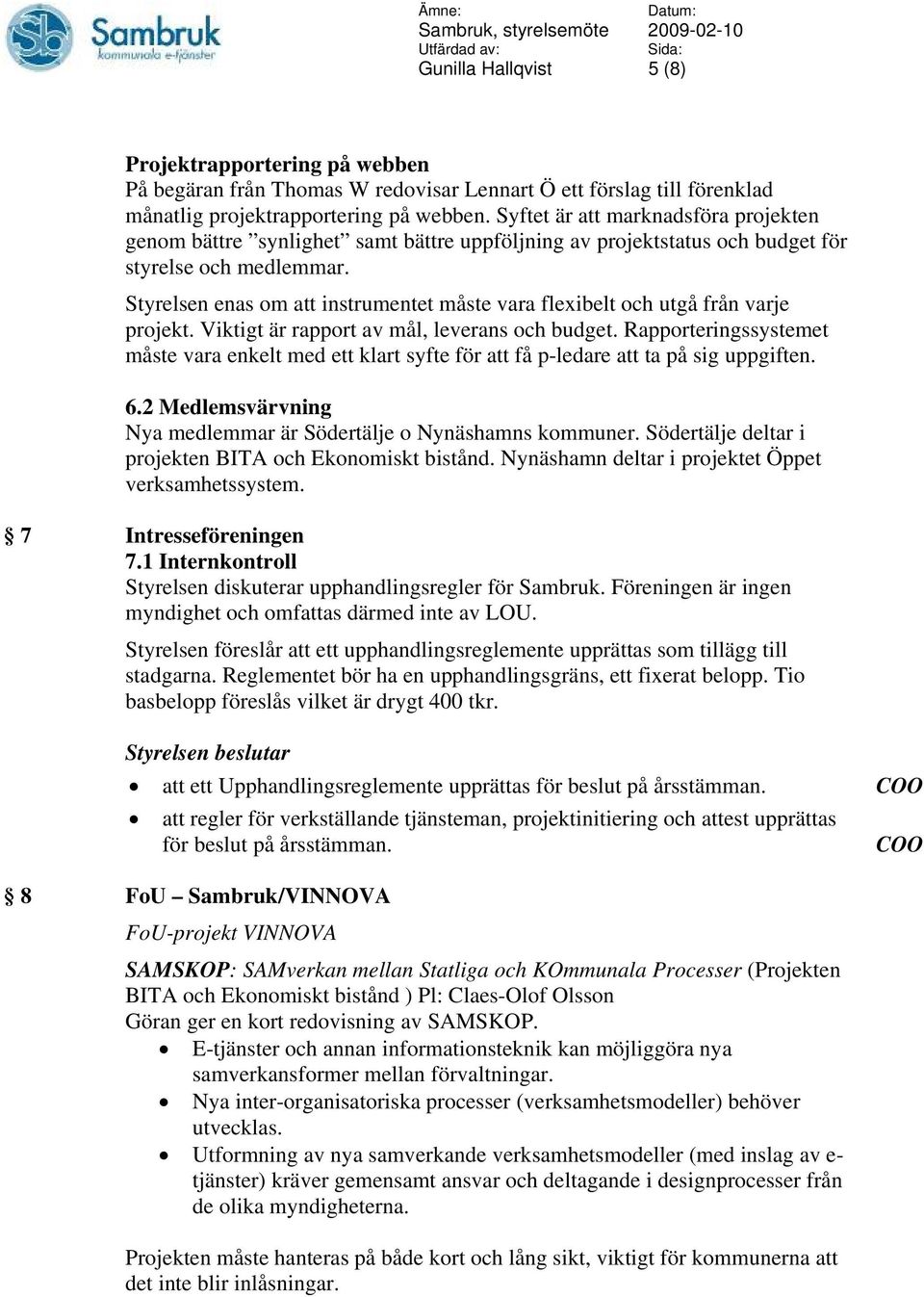 Styrelsen enas om att instrumentet måste vara flexibelt och utgå från varje projekt. Viktigt är rapport av mål, leverans och budget.