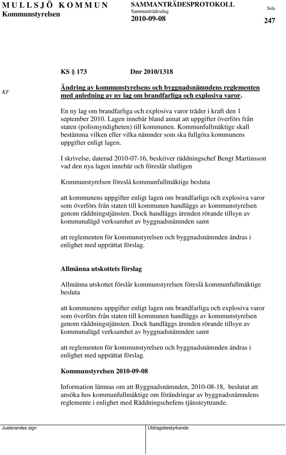 Kommunfullmäktige skall bestämma vilken eller vilka nämnder som ska fullgöra kommunens uppgifter enligt lagen.