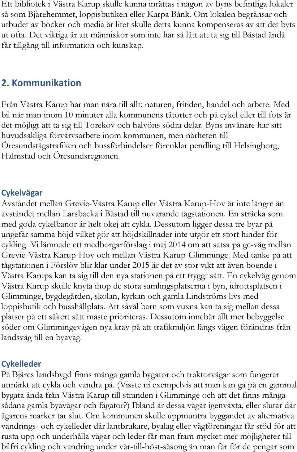 Det viktiga är att människor som inte har så lätt att ta sig till Båstad ändå får tillgång till information och kunskap. 2.